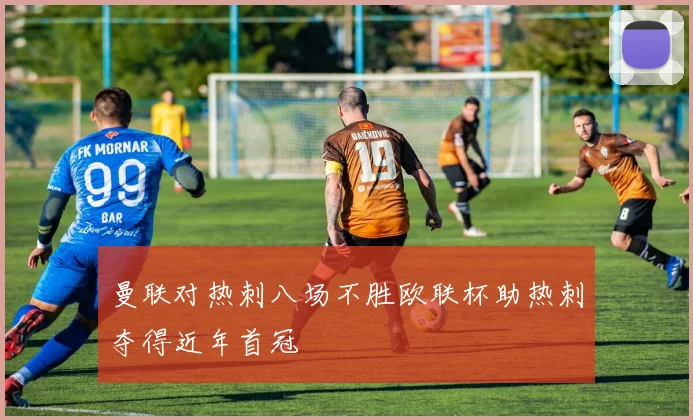 曼联对热刺八场不胜欧联杯助热刺夺得近年首冠